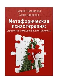 Галина Тимошенко - Метафорическая психотерапия: стратегии, технологии, инструменты