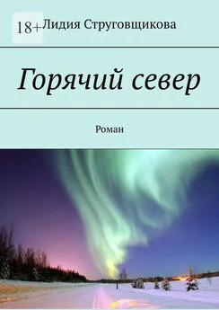 Лидия Струговщикова - Горячий север. Роман