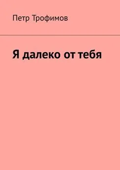 Петр Трофимов - Я далеко от тебя