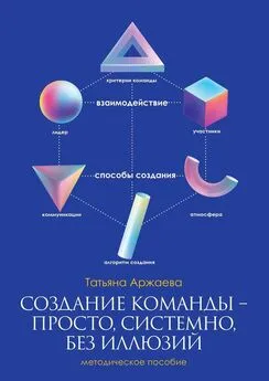 Татьяна Аржаева - Создание команды – просто, системно, без иллюзий. Методическое пособие