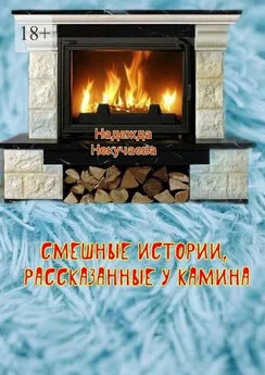 Надежда Некучаева - Смешные истории, рассказанные у камина
