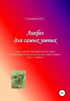 В. Соловьев - Ликбез для самых умных. Текст лекций образовательного курса «Ликвидация безграмотности для самых умных». Часть 3. Власть