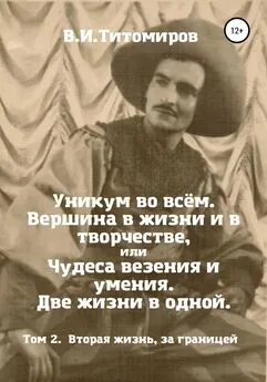 Владимир Титомиров - Уникум во всём. Вершина в жизни и в творчестве, или Чудеса везения и умения. Две жизни в одной. Том 2