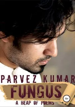 Parvez Kumar - Fungus. A Heap of Poems