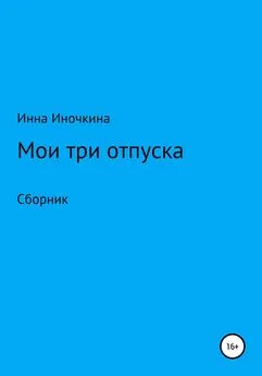 Инна Иночкина - Мои три отпуска