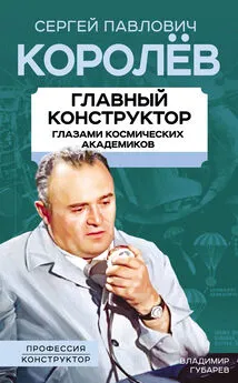 Владимир Губарев - Королев. Главный конструктор глазами космических академиков