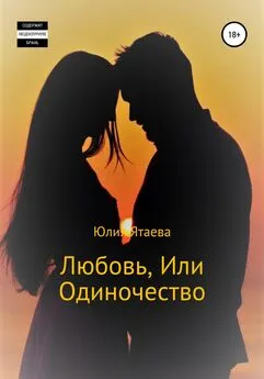Юлия Ятаева - Любовь, или Одиночество