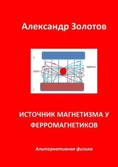 Александр Золотов - Источник магнетизма у ферромагнетиков. Альтернативная физика