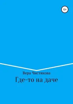 Вера Чистякова - Где-то на даче