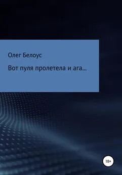 Олег Белоус - Вот пуля пролетела и ага…