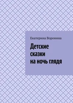 Екатерина Воронина - Детские сказки на ночь глядя