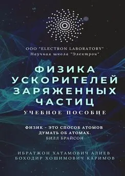 Ибратжон Алиев - Физика ускорителей заряженных частиц. Учебное пособие