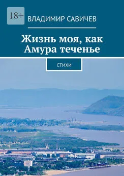 Владимир Савичев - Жизнь моя, как Амура теченье. Стихи