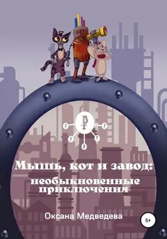 Оксана Медведева - Мышь, кот и завод: необыкновенные приключения