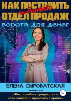 Елена Сыроватская - Как построить любимый отдел продаж – ворота для денег