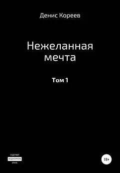 Денис Кореев - Нежеланная мечта. Том 1