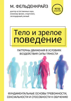 Моше Фельденкрайз - Тело и зрелое поведение. Фундаментальные основы тревожности, сексуальности и способности к обучению. Паттерны движения в условиях воздействия силы тяжести