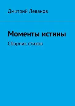 Дмитрий Леванов - Моменты истины. Сборник стихов