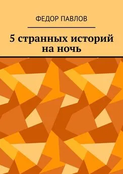 Федор Павлов - 5 странных историй на ночь