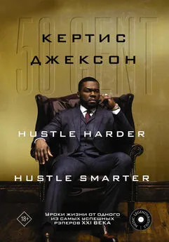 Кертис Джексон - 50 Cent: Hustle Harder, Hustle Smarter. Уроки жизни от одного из самых успешных рэперов XXI века