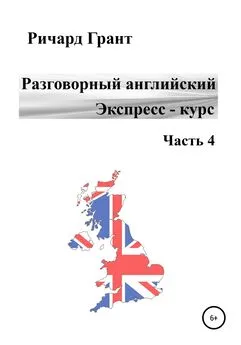 Ричард Грант - Разговорный английский. Экспресс-курс. Часть 4