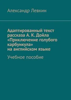 Александр Левкин - Адаптированный текст рассказа А. К. Дойла «Приключение голубого карбункула» на английском языке. Учебное пособие