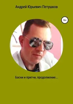 Андрей Петушков - Басни и притчи. Продолжение