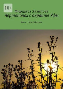 Фирдауса Хазипова - Чертополох с окраины Уфы. Книга 1. 50-е—60-е годы