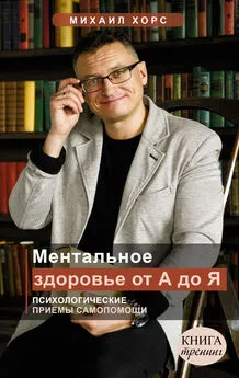 Михаил Хорс - Ментальное здоровье от А до Я. Психологические приемы самопомощи