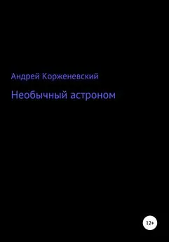 Андрей Корженевский - Необычный астроном