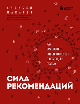 Алексей Макаров - Сила рекомендаций. Как привлекать новых клиентов с помощью старых