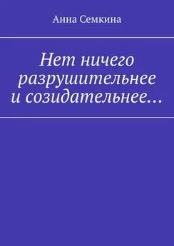 Анна Семкина - Нет ничего разрушительнее и созидательнее…