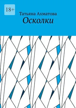 Татьяна Ахматова - Осколки