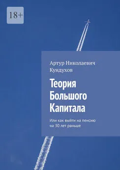 Артур Кундухов - Теория большого капитала. Или как выйти на пенсию на 30 лет раньше