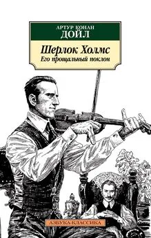 Артур Конан Дойл - Шерлок Холмс. Его прощальный поклон