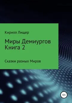 Кирилл Лищер - Миры Демиургов. Книга 2. Сказки разных Миров