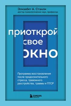 Элизабет А. Стэнли - Приоткрой свое окно. Программа восстановления после продолжительного стресса, тревожного расстройства, травмы и ПТСР