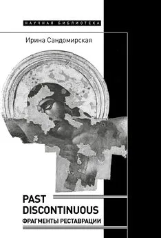 Ирина Сандомирская - Past discontinuous. Фрагменты реставрации