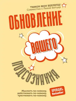 Тимон фон Берлепш - Обновление вашего подсознания. Мыслить по-новому, действовать по-новому, чувствовать по-новому