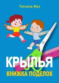 Татьяна Жук - Крылья. Книжка поделок