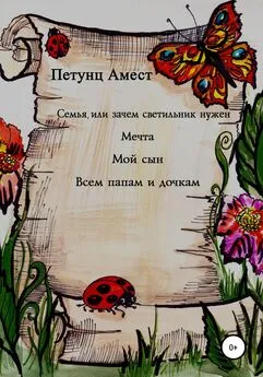 Амест Петунц - Семья, или Зачем светильник нужен. Мечта. Мой сын. Всем папам и дочкам