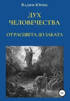 Вадим Юрин - Дух человечества. От расцвета до заката