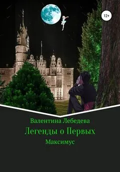 Валентина Лебедева - Легенды о Первых. Часть1. Максимус