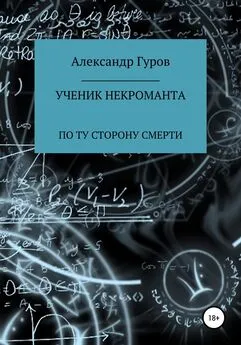 Александр Гуров - Книга 3. Ученик некроманта. По ту сторону Смерти