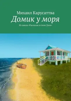 Михаил Карусаттва - Домик у моря. Из цикла «Рассказы в стиле Дзен»