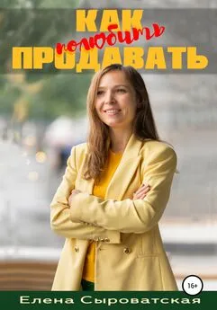 Елена Сыроватская - Как полюбить продавать