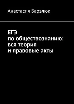 Анастасия Барэлюк - ЕГЭ по обществознанию: вся теория и правовые акты