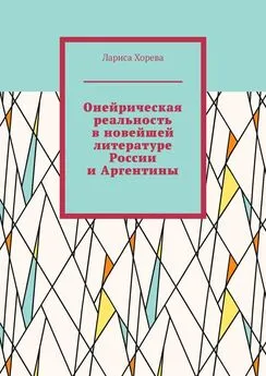 Лариса Хорева - Онейрическая реальность в новейшей литературе России и Аргентины