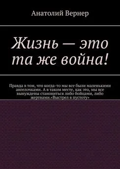 Анатолий Вернер - Жизнь – это та же война!