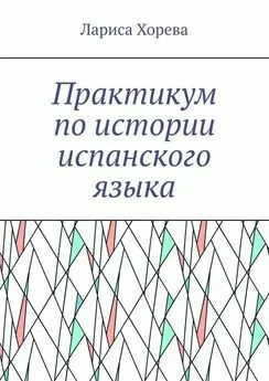 Лариса Хорева - Практикум по истории испанского языка